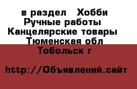  в раздел : Хобби. Ручные работы » Канцелярские товары . Тюменская обл.,Тобольск г.